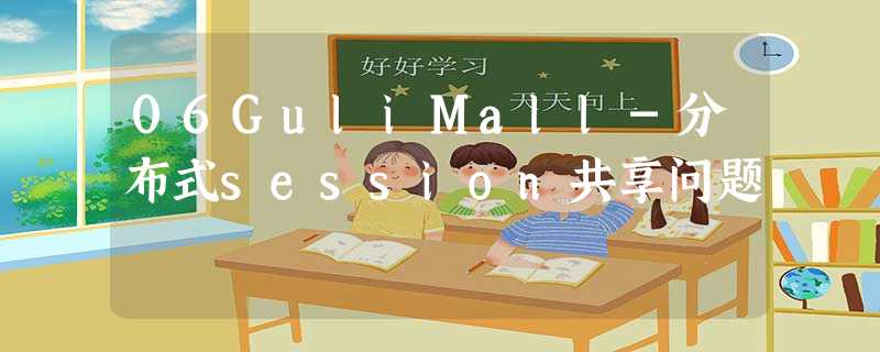 06GuliMall-分布式session共享问题 06GuliMall-分布式session共享问题