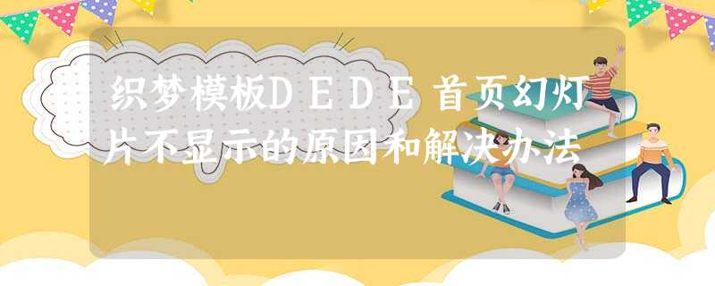 织梦模板DEDE首页幻灯片不显示的原因和解决办法 织梦模板DEDE首页幻灯片不显示的原因和解决办法