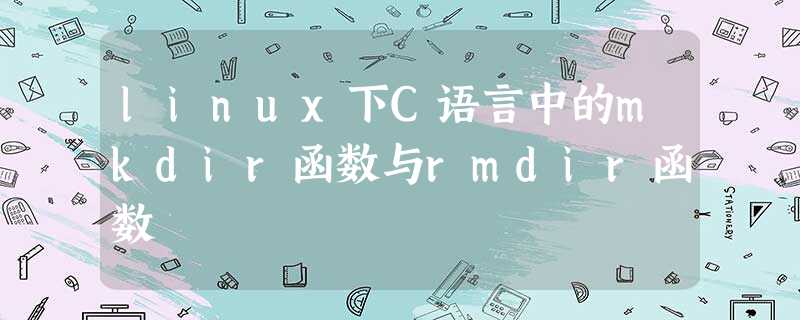 linux下C语言中的mkdir函数与rmdir函数 linux下C语言中的mkdir函数与rmdir函数