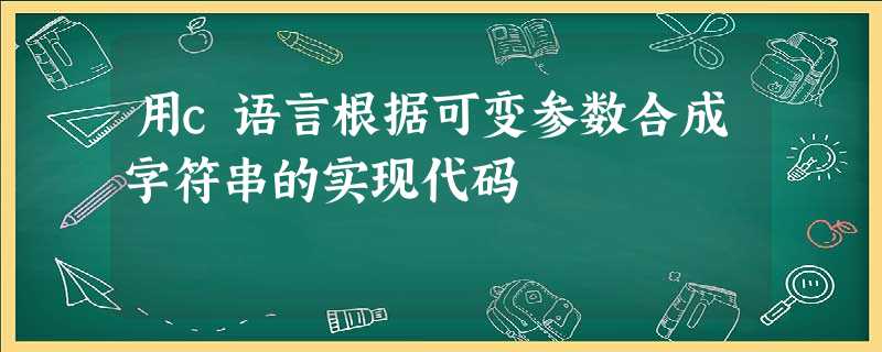 用c语言根据可变参数合成字符串的实现代码 用c语言根据可变参数合成字符串的实现代码