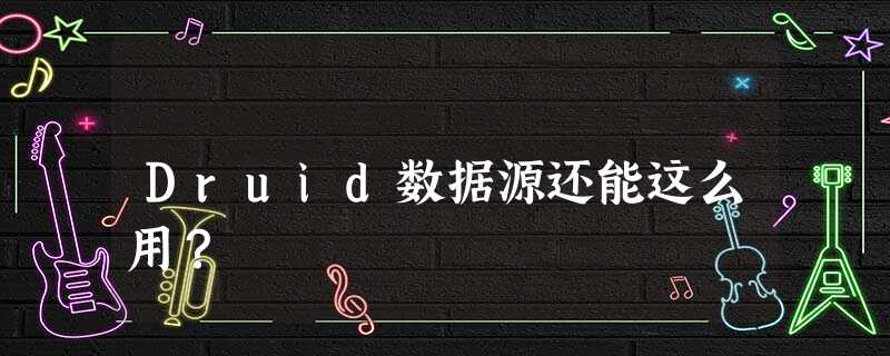 Druid数据源还能这么用? Druid数据源还能这么用?