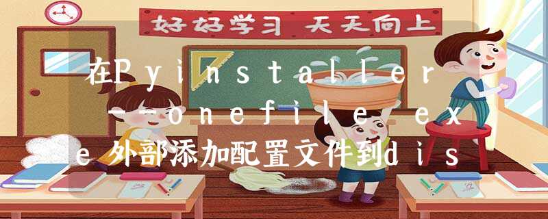 在Pyinstaller --onefile exe外部添加配置文件到dist目录 在Pyinstaller --onefile exe外部添加配置文件到dist目录