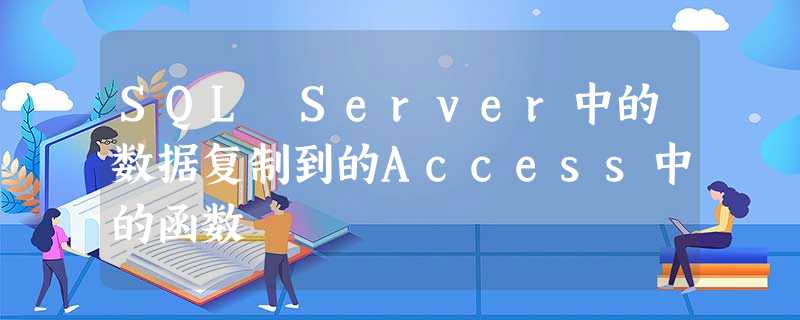 SQL Server中的数据复制到的Access中的函数 SQL Server中的数据复制到的Access中的函数