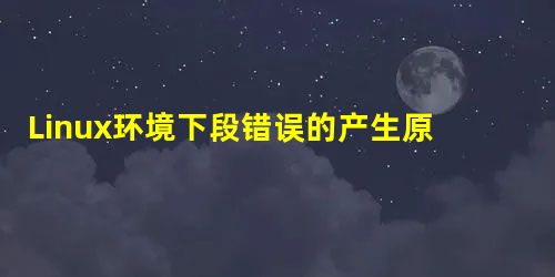 Linux环境下段错误的产生原因及调试方法小结 Linux环境下段错误的产生原因及调试方法小结