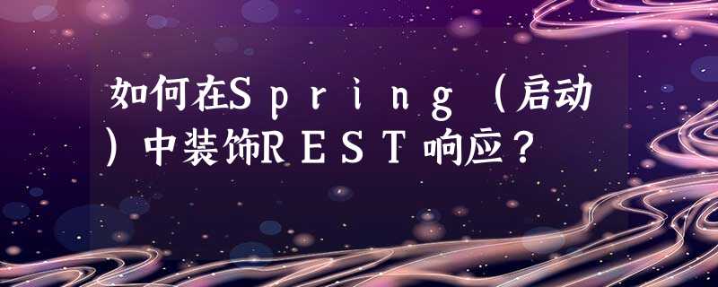 如何在Spring(启动)中装饰REST响应? 如何在Spring(启动)中装饰REST响应?