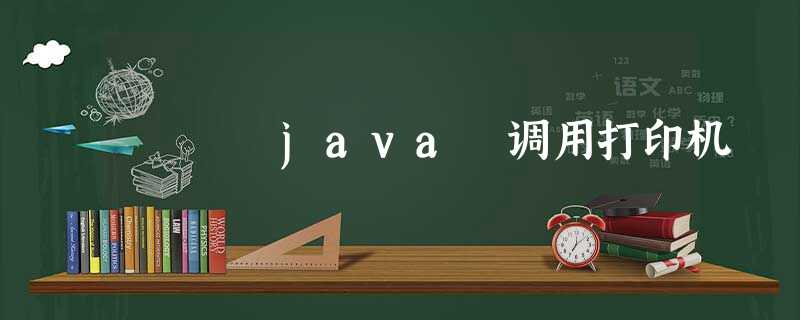 java 调用打印机 java 调用打印机