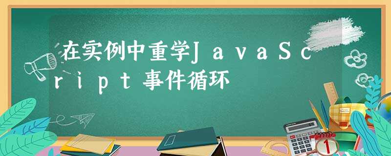 在实例中重学JavaScript事件循环 在实例中重学JavaScript事件循环