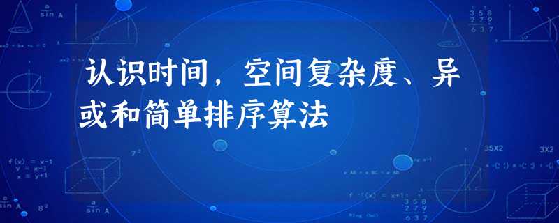 认识时间,空间复杂度、异或和简单排序算法 认识时间,空间复杂度、异或和简单排序算法