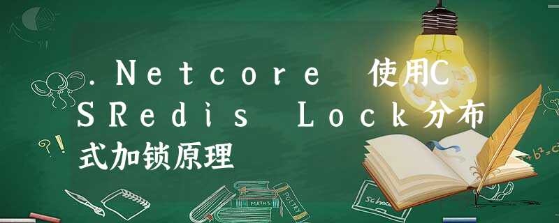 .Netcore 使用CSRedis Lock分布式加锁原理 .Netcore 使用CSRedis Lock分布式加锁原理