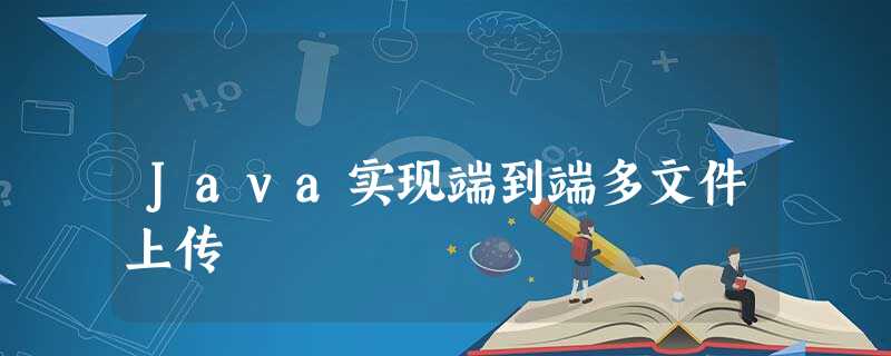 Java实现端到端多文件上传 Java实现端到端多文件上传