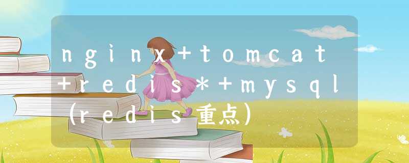 nginx+tomcat+redis*+mysql(redis重点) nginx+tomcat+redis*+mysql(redis重点)