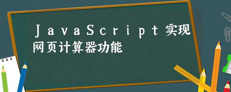 JavaScript实现网页计算器功能 JavaScript实现网页计算器功能