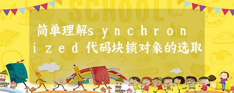 简单理解synchronized代码块锁对象的选取 简单理解synchronized代码块锁对象的选取