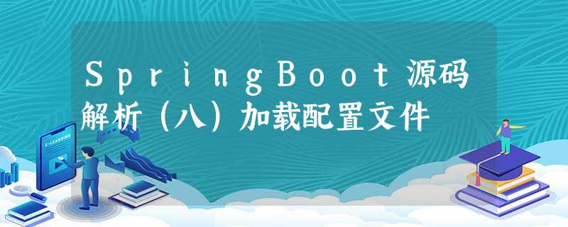 SpringBoot源码解析(八)加载配置文件 SpringBoot源码解析(八)加载配置文件