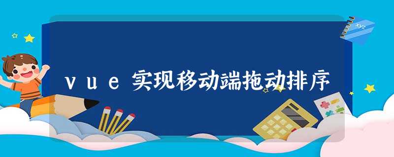 vue实现移动端拖动排序 vue实现移动端拖动排序