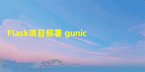 Flask项目部署 gunicorn+nginx+supervisor Flask项目部署 gunicorn+nginx+supervisor