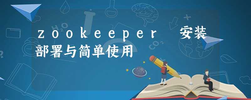 zookeeper 安装部署与简单使用 zookeeper 安装部署与简单使用