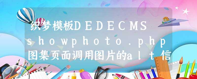 织梦模板DEDECMS showphoto.php图集页面调用图片的alt信息 织梦模板DEDECMS showphoto.php图集页面调用图片的alt信息