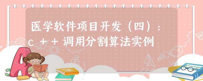 医学软件项目开发(四):c++调用分割算法实例 医学软件项目开发(四):c++调用分割算法实例