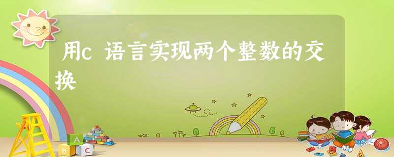用c语言实现两个整数的交换 用c语言实现两个整数的交换