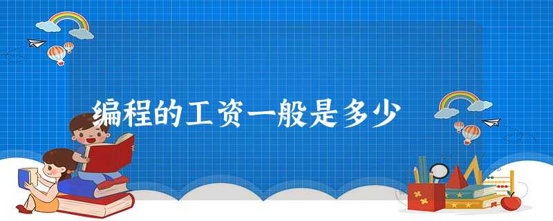 编程的工资一般是多少 编程的工资一般是多少