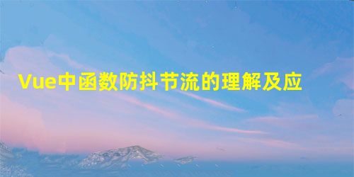 Vue中函数防抖节流的理解及应用实现 Vue中函数防抖节流的理解及应用实现