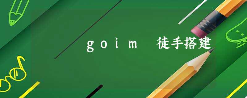 goim 徒手搭建 goim 徒手搭建