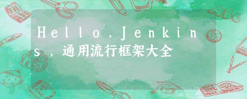 Hello,Jenkins,通用流行框架大全 Hello,Jenkins,通用流行框架大全