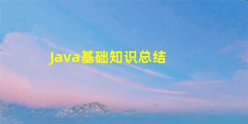 Java基础知识总结 Java基础知识总结