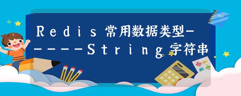 Redis常用数据类型-----String字符串 Redis常用数据类型-----String字符串