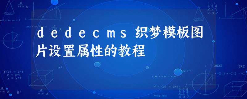 dedecms织梦模板图片设置属性的教程 dedecms织梦模板图片设置属性的教程