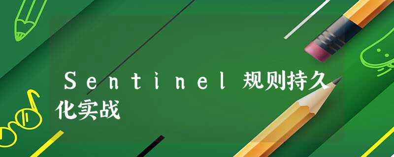 Sentinel规则持久化实战 Sentinel规则持久化实战