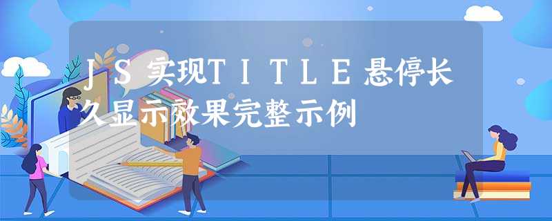 JS实现TITLE悬停长久显示效果完整示例 JS实现TITLE悬停长久显示效果完整示例