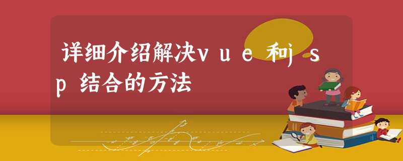 详细介绍解决vue和jsp结合的方法 详细介绍解决vue和jsp结合的方法