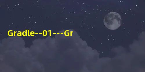 Gradle--01---Gradle简介 Gradle--01---Gradle简介