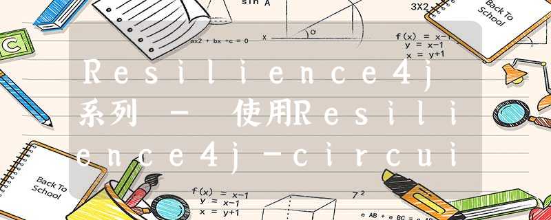 Resilience4j系列 - 使用Resilience4j-circuitbreaker优雅实现服务降级 Resilience4j系列 - 使用Resilience4j-circuitbreaker优雅实现服务降级