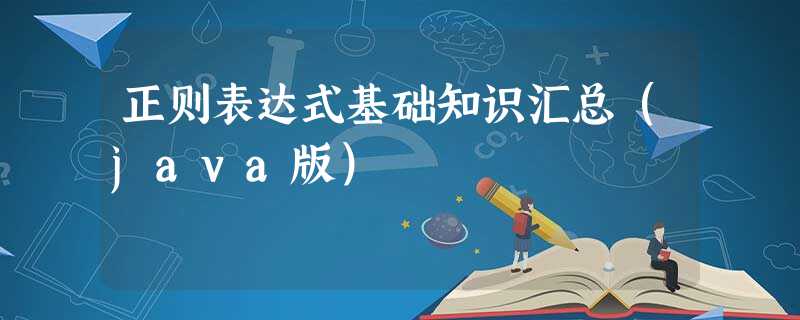 正则表达式基础知识汇总(java版) 正则表达式基础知识汇总(java版)
