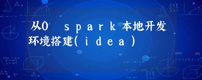 从0 spark本地开发环境搭建(idea) 从0 spark本地开发环境搭建(idea)
