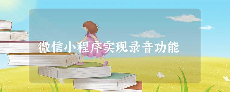 微信小程序实现录音功能 微信小程序实现录音功能