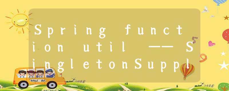 Spring function util —— SingletonSupplier SupplierUtils Spring function util —— SingletonSupplier SupplierUtils