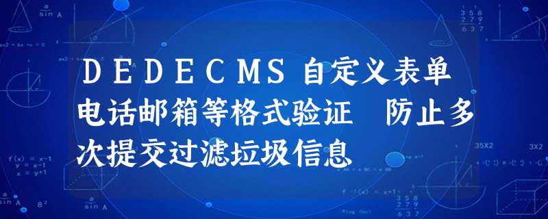 DEDECMS自定义表单电话邮箱等格式验证 防止多次提交过滤垃圾信息 DEDECMS自定义表单电话邮箱等格式验证 防止多次提交过滤垃圾信息