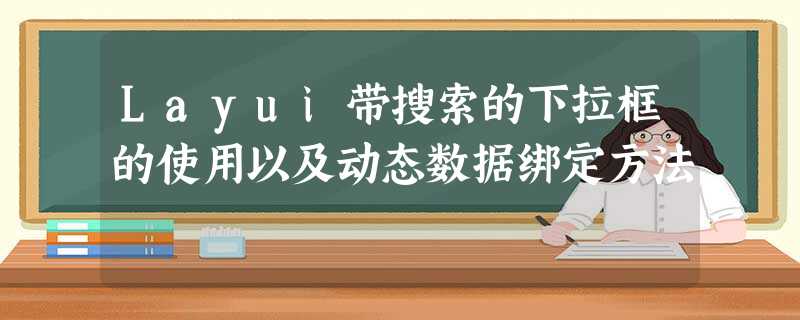 Layui带搜索的下拉框的使用以及动态数据绑定方法 Layui带搜索的下拉框的使用以及动态数据绑定方法