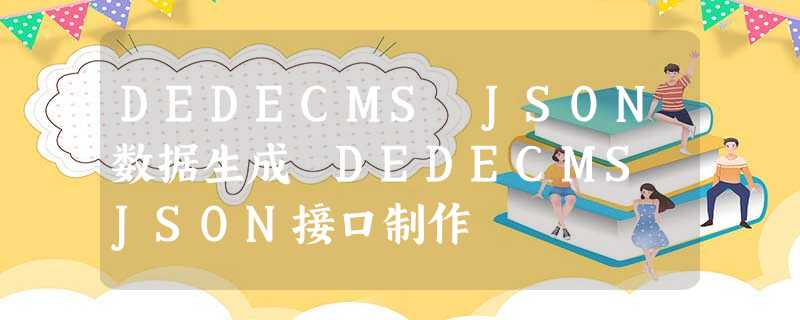 DEDECMS JSON数据生成 DEDECMS JSON接口制作 DEDECMS JSON数据生成 DEDECMS JSON接口制作