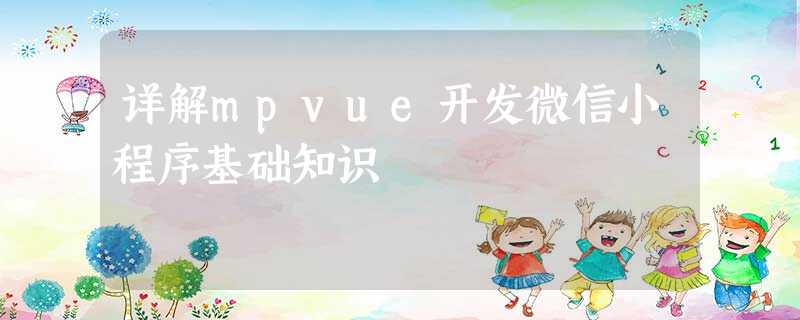 详解mpvue开发微信小程序基础知识 详解mpvue开发微信小程序基础知识