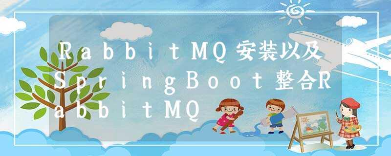RabbitMQ安装以及SpringBoot整合RabbitMQ RabbitMQ安装以及SpringBoot整合RabbitMQ
