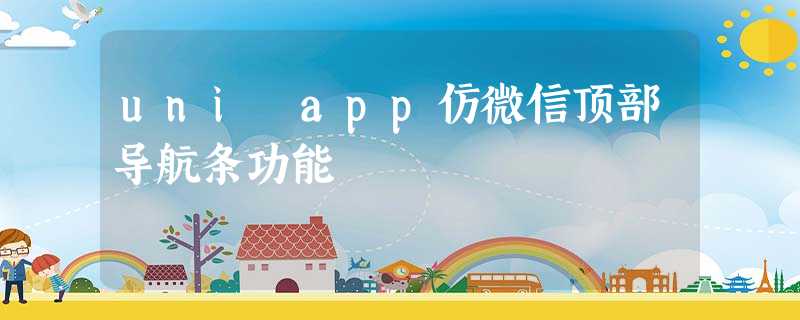 uni app仿微信顶部导航条功能 uni app仿微信顶部导航条功能