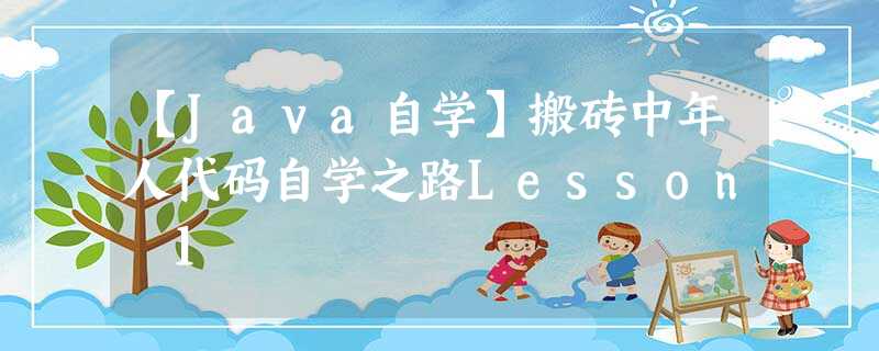 【Java自学】搬砖中年人代码自学之路Lesson 1 【Java自学】搬砖中年人代码自学之路Lesson 1