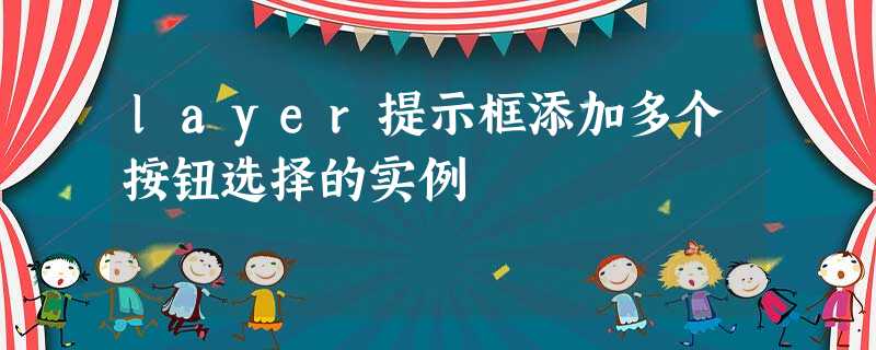 layer提示框添加多个按钮选择的实例 layer提示框添加多个按钮选择的实例