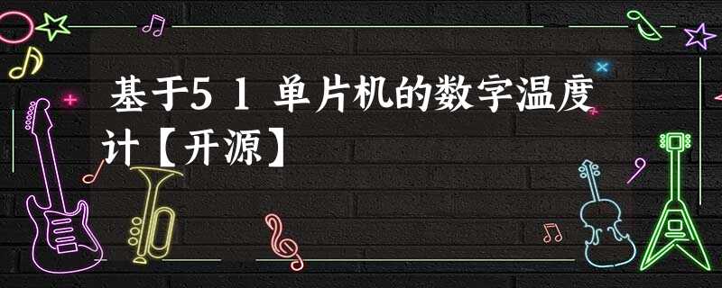 基于51单片机的数字温度计【开源】 基于51单片机的数字温度计【开源】