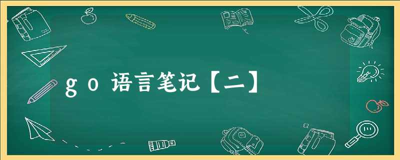 go语言笔记【二】 go语言笔记【二】